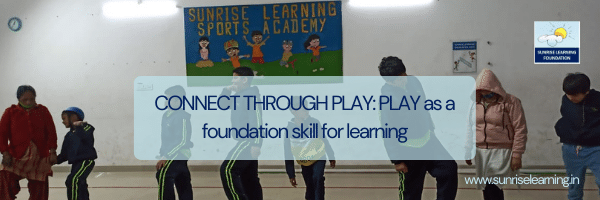 CONNECT THROUGH PLAY: PLAY as a foundation skill for learning