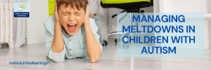 MANAGING MELTDOWNS IN CHILDREN WITH AUTISM