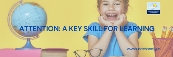 ATTENTION: A KEY SKILL FOR LEARNING