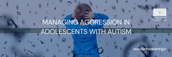 MANAGING AGGRESSION IN ADOLESCENTS WITH AUTISM